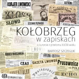 Bartosz Szczeglik - Kołobrzeg w zapiskach. O kurorcie z przełomu XIX/XX wieku